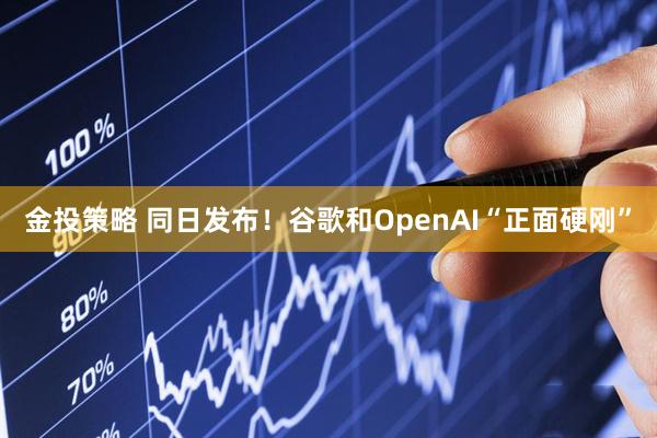 金投策略 同日发布！谷歌和OpenAI“正面硬刚”